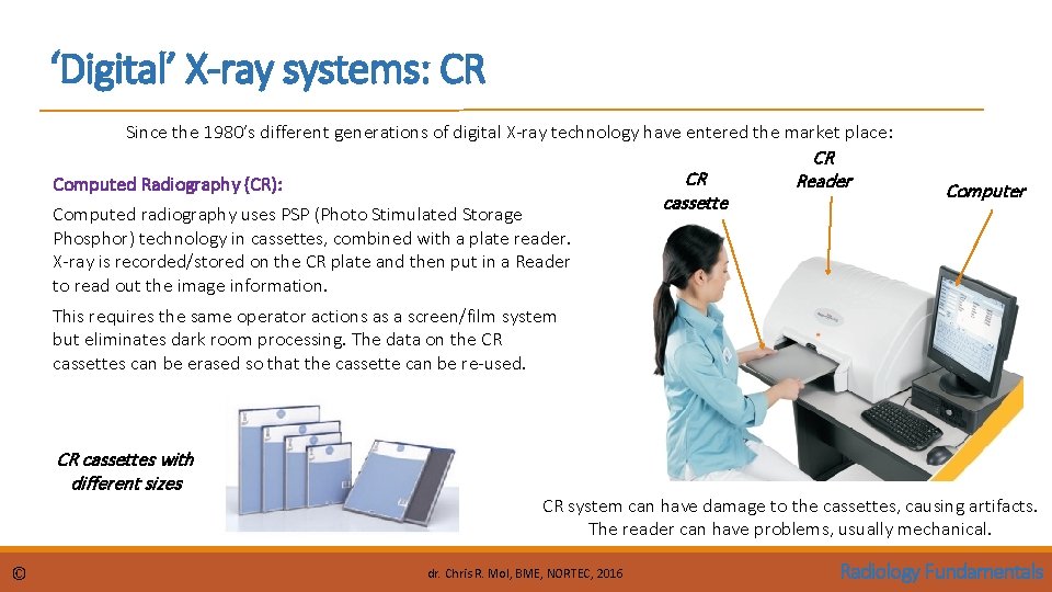 ‘Digital’ X-ray systems: CR Since the 1980’s different generations of digital X-ray technology have