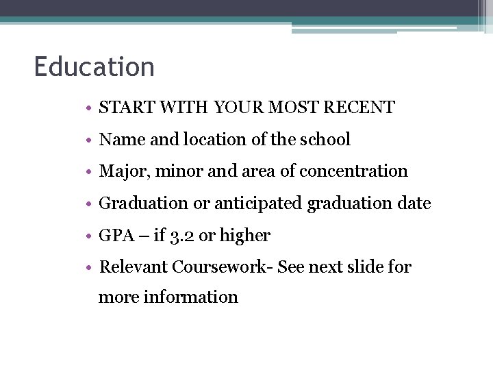 Education • START WITH YOUR MOST RECENT • Name and location of the school