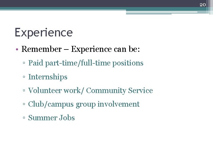 20 Experience • Remember – Experience can be: ▫ Paid part-time/full-time positions ▫ Internships