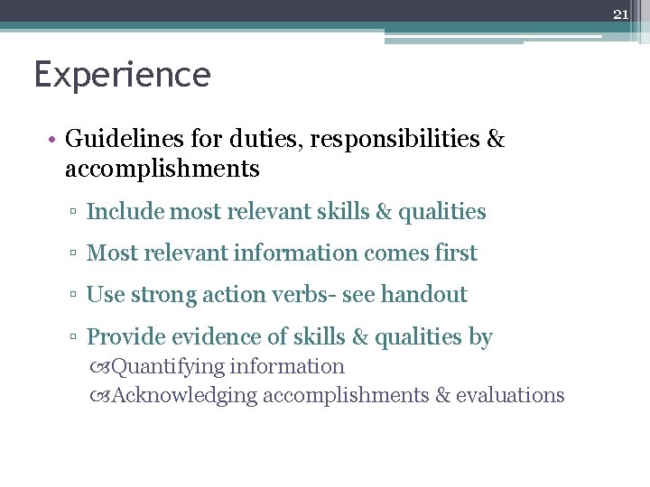 21 Experience • Guidelines for duties, responsibilities & accomplishments ▫ Include most relevant skills