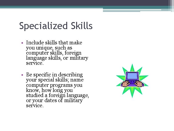 Specialized Skills • Include skills that make you unique, such as computer skills, foreign