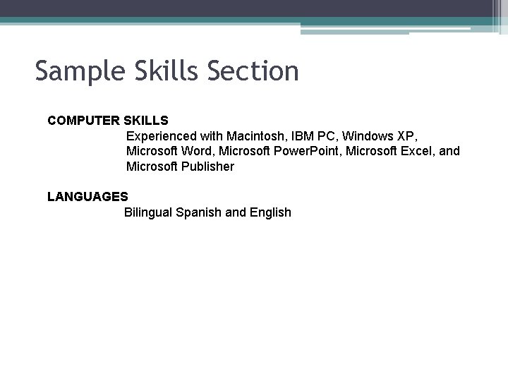 Sample Skills Section COMPUTER SKILLS Experienced with Macintosh, IBM PC, Windows XP, Microsoft Word,