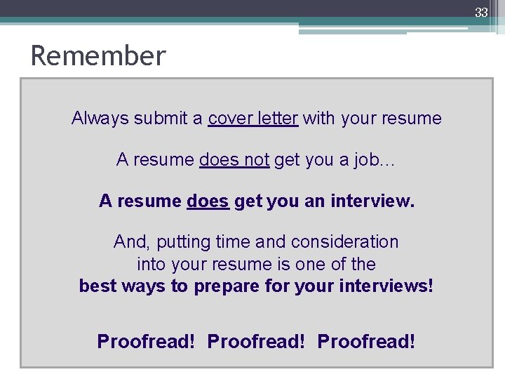 33 Remember Always submit a cover letter with your resume A resume does not