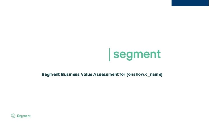 Segment Business Value Assessment for [onshow. c_name] 