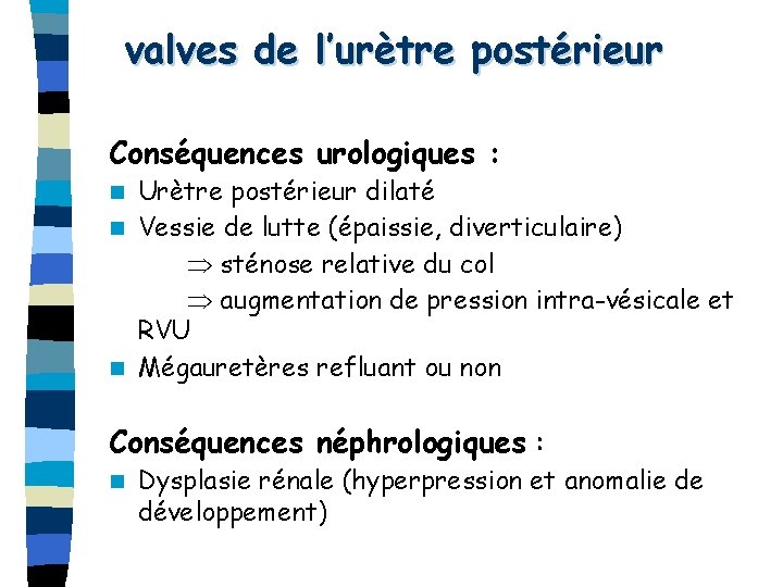 valves de l’urètre postérieur Conséquences urologiques : Urètre postérieur dilaté n Vessie de lutte
