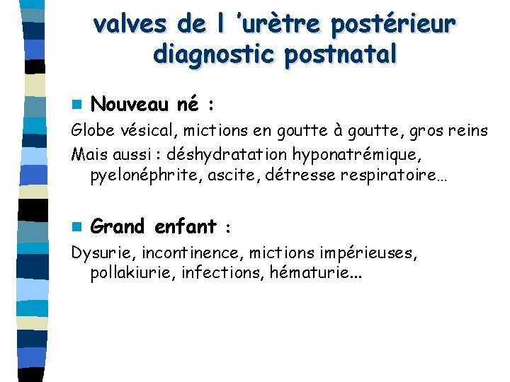valves de l ’urètre postérieur diagnostic postnatal n Nouveau né : Globe vésical, mictions