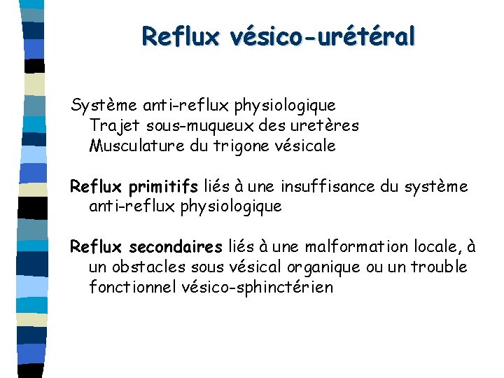Reflux vésico-urétéral Système anti-reflux physiologique Trajet sous-muqueux des uretères Musculature du trigone vésicale Reflux