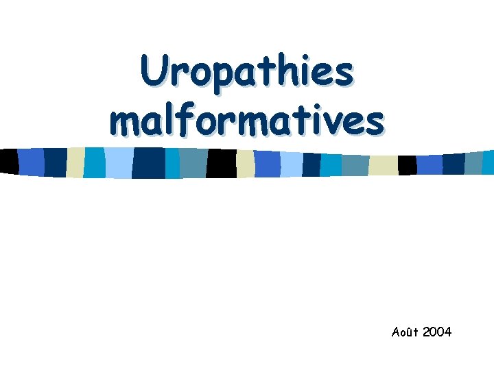 Uropathies malformatives Août 2004 