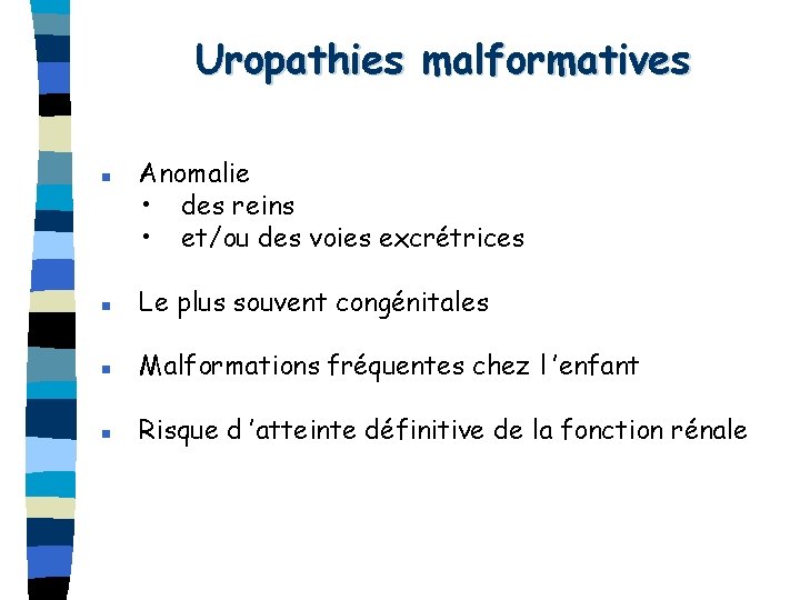 Uropathies malformatives n Anomalie • des reins • et/ou des voies excrétrices n Le