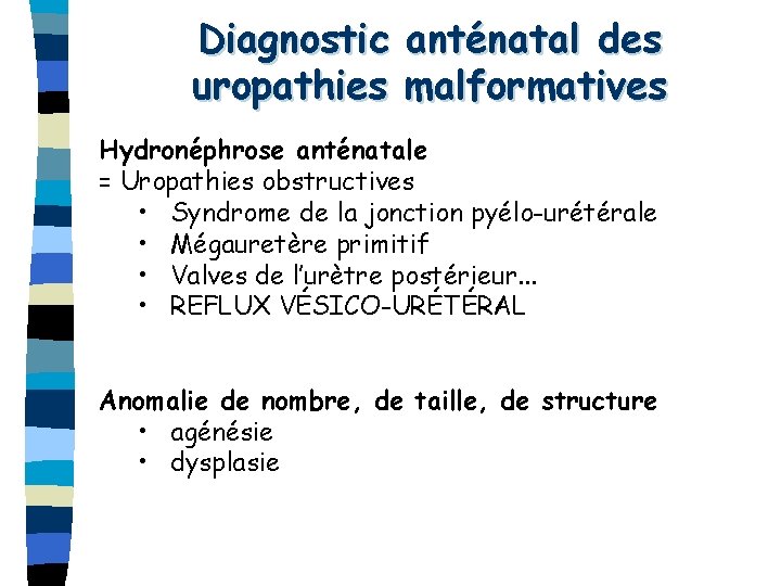 Diagnostic uropathies anténatal des malformatives Hydronéphrose anténatale = Uropathies obstructives • Syndrome de la