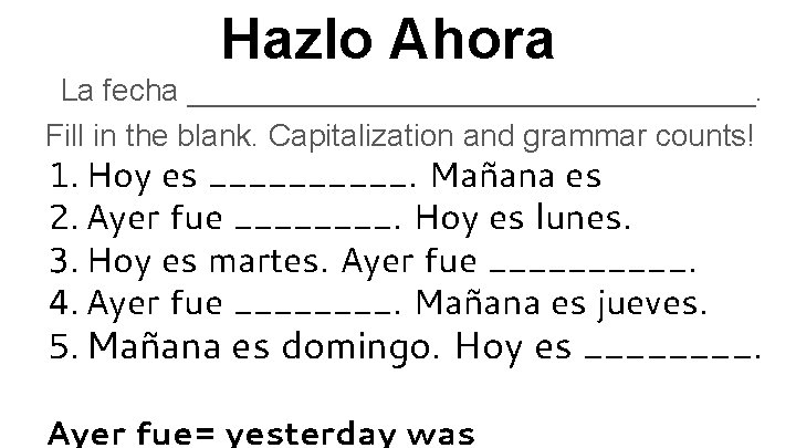 Hazlo Ahora La fecha _________________. Fill in the blank. Capitalization and grammar counts! 1.