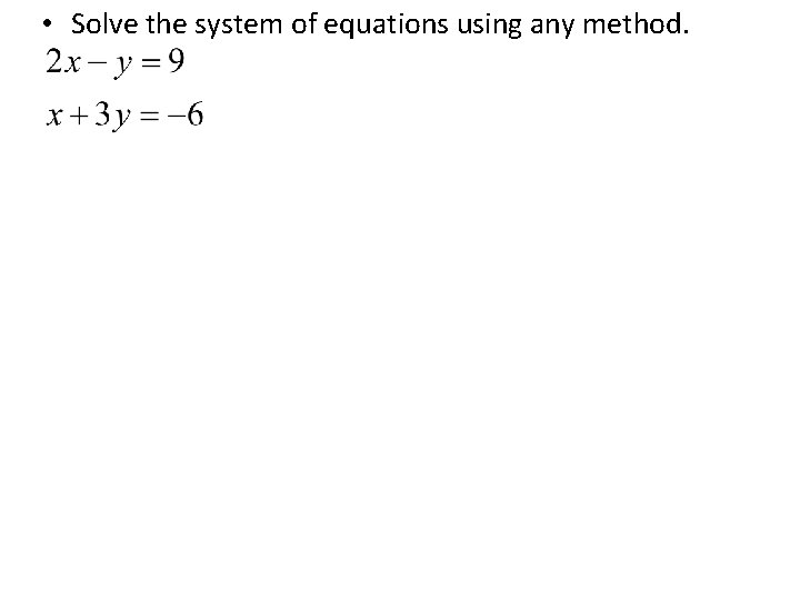  • Solve the system of equations using any method. 