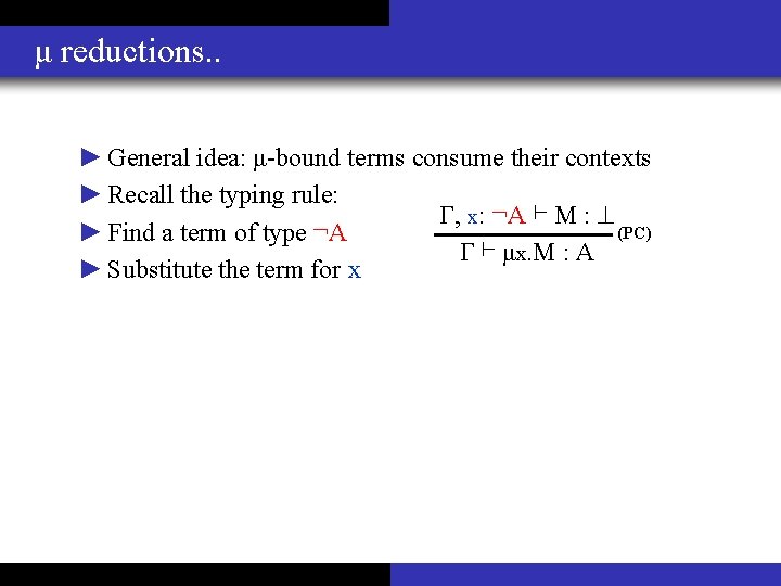 μ reductions. . ► General idea: μ-bound terms consume their contexts ► Recall the
