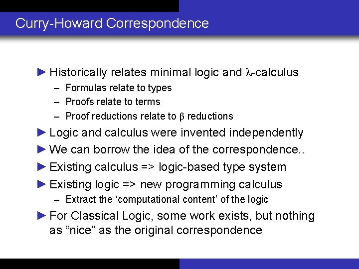 Curry-Howard Correspondence ► Historically relates minimal logic and λ-calculus – Formulas relate to types