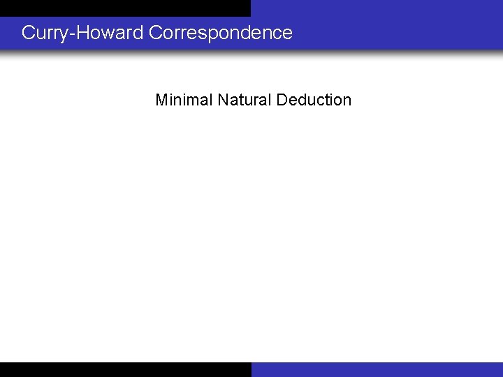 Curry-Howard Correspondence Minimal Natural Deduction (If Lambda Calculus did not exist, it would be