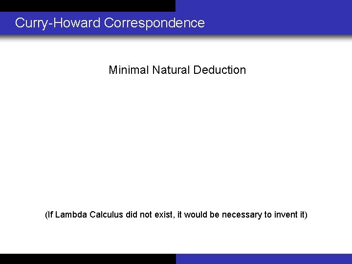 Curry-Howard Correspondence Minimal Natural Deduction (If Lambda Calculus did not exist, it would be