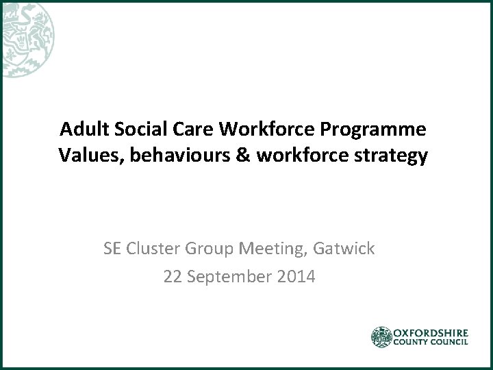 Adult Social Care Workforce Programme Values, behaviours & workforce strategy SE Cluster Group Meeting,