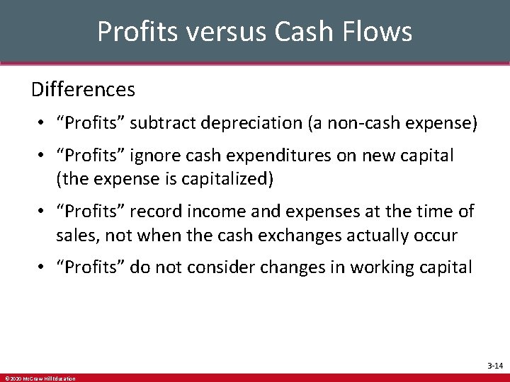 Profits versus Cash Flows Differences • “Profits” subtract depreciation (a non-cash expense) • “Profits”