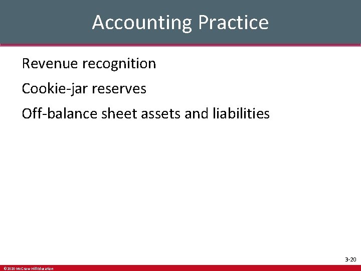 Accounting Practice Revenue recognition Cookie-jar reserves Off-balance sheet assets and liabilities 3 -20 ©
