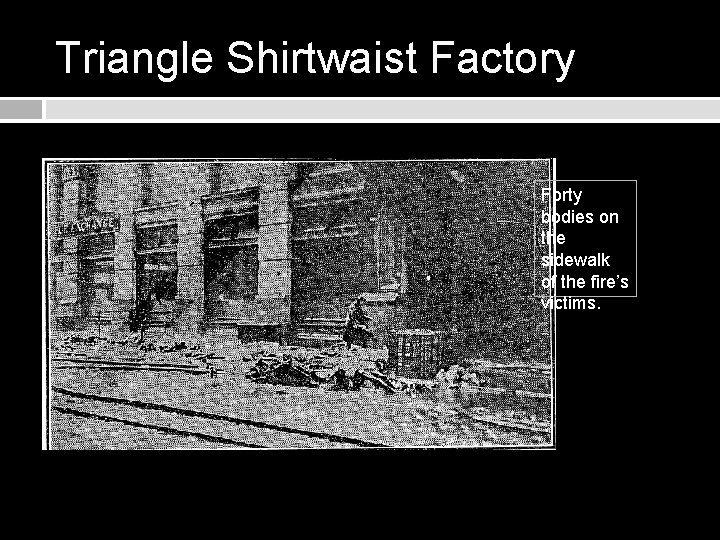 Triangle Shirtwaist Factory Forty bodies on the sidewalk of the fire’s victims. 