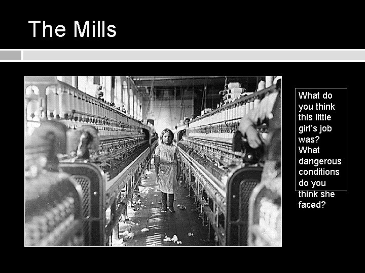 The Mills What do you think this little girl’s job was? What dangerous conditions