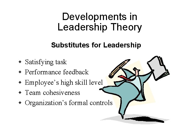 Developments in Leadership Theory Substitutes for Leadership w w w Satisfying task Performance feedback