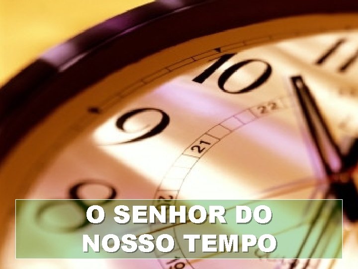 O SENHOR DO NOSSO TEMPO 