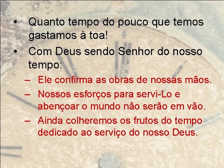  • Quanto tempo do pouco que temos gastamos à toa! • Com Deus