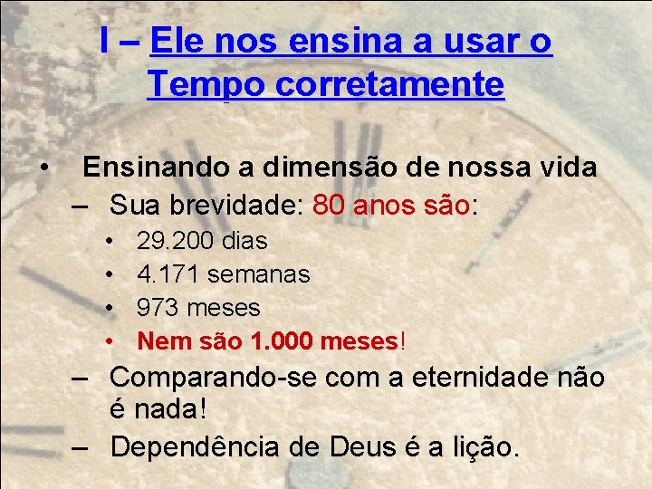 I – Ele nos ensina a usar o Tempo corretamente • Ensinando a dimensão