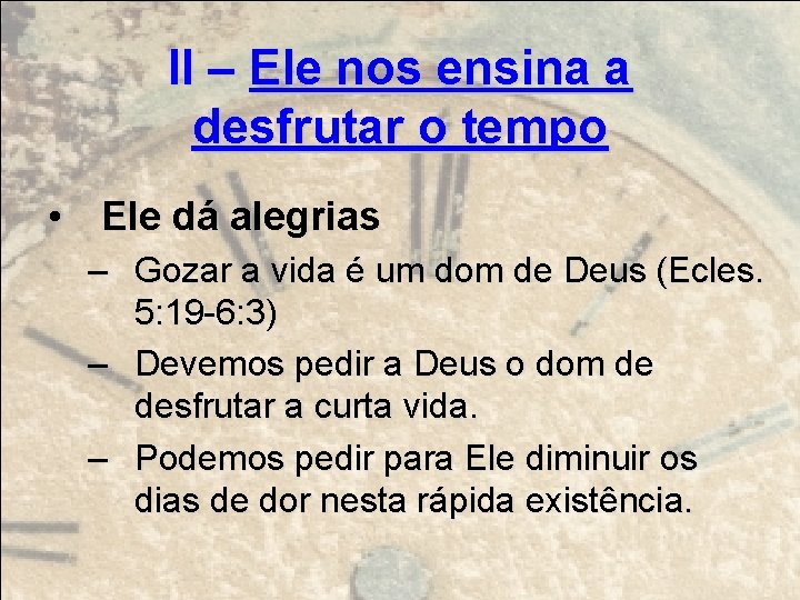 II – Ele nos ensina a desfrutar o tempo • Ele dá alegrias –