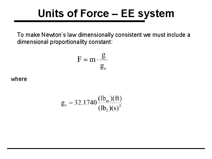 Units of Force – EE system To make Newton’s law dimensionally consistent we must