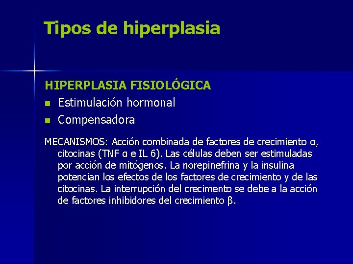Tipos de hiperplasia HIPERPLASIA FISIOLÓGICA n Estimulación hormonal n Compensadora MECANISMOS: Acción combinada de