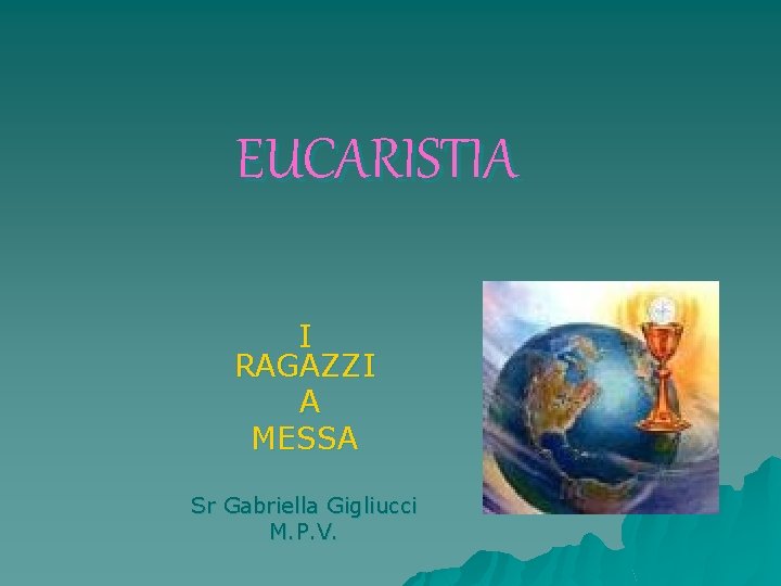 EUCARISTIA I RAGAZZI A MESSA Sr Gabriella Gigliucci M. P. V. 