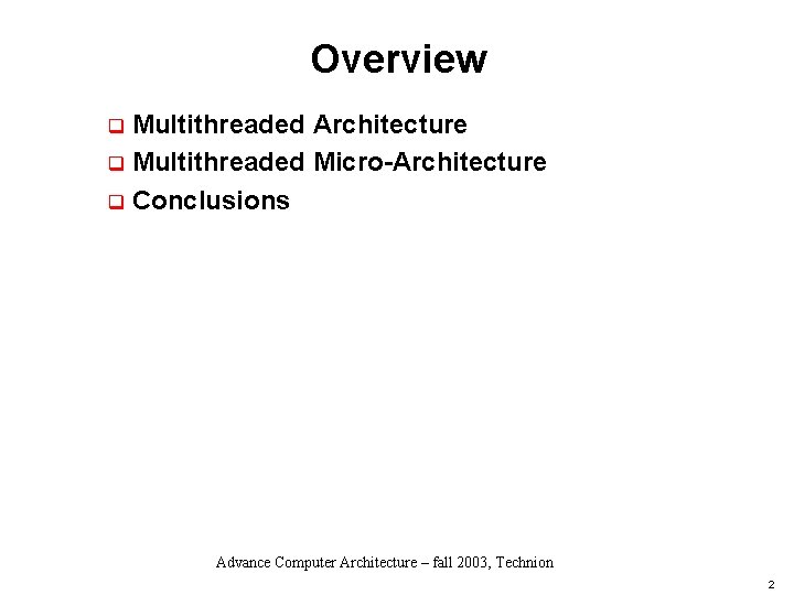 Overview Multithreaded Architecture q Multithreaded Micro-Architecture q Conclusions q Advance Computer Architecture – fall