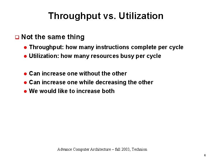 Throughput vs. Utilization q Not the same thing l Throughput: how many instructions complete