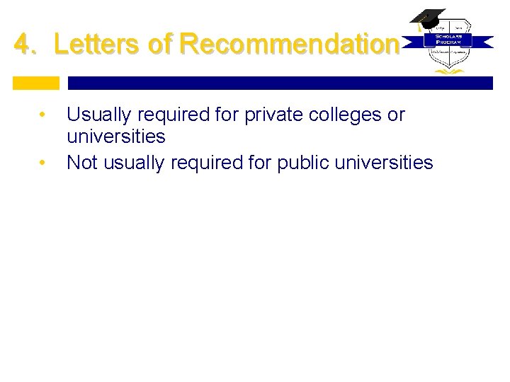 4. Letters of Recommendation • • Usually required for private colleges or universities Not