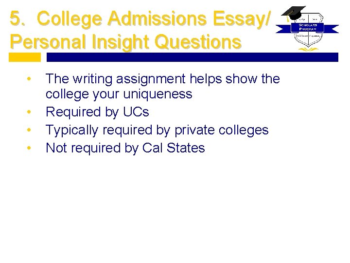 5. College Admissions Essay/ Personal Insight Questions • • The writing assignment helps show
