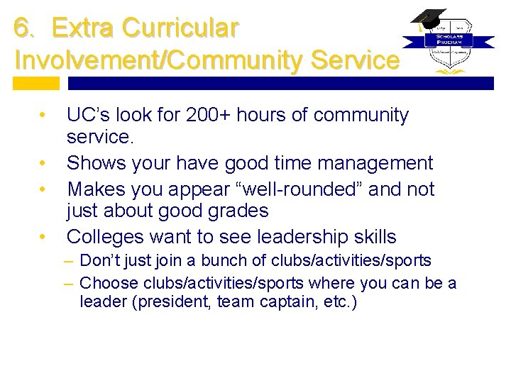 6. Extra Curricular Involvement/Community Service • • UC’s look for 200+ hours of community