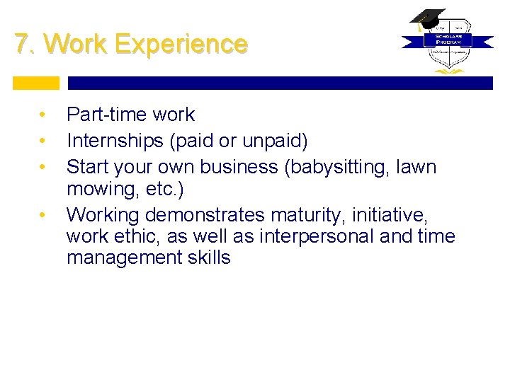 7. Work Experience • • Part-time work Internships (paid or unpaid) Start your own