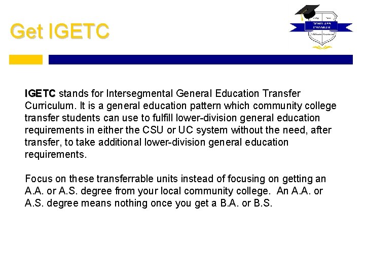 Get IGETC stands for Intersegmental General Education Transfer Curriculum. It is a general education