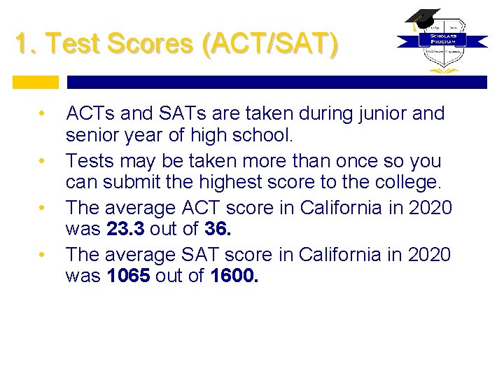 1. Test Scores (ACT/SAT) • • ACTs and SATs are taken during junior and