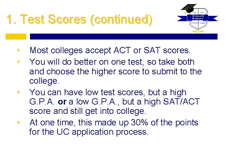 1. Test Scores (continued) • • Most colleges accept ACT or SAT scores. You