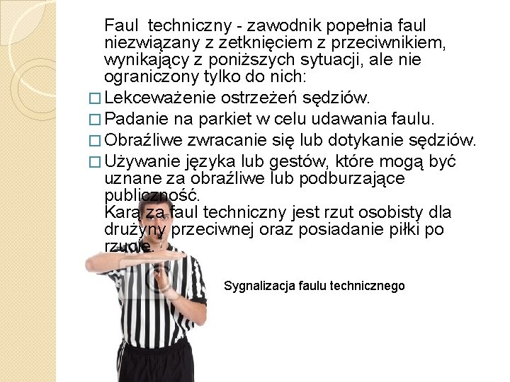 Faul techniczny - zawodnik popełnia faul niezwiązany z zetknięciem z przeciwnikiem, wynikający z poniższych