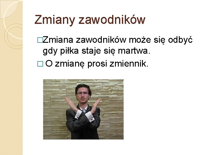 Zmiany zawodników �Zmiana zawodników może się odbyć gdy piłka staje się martwa. � O