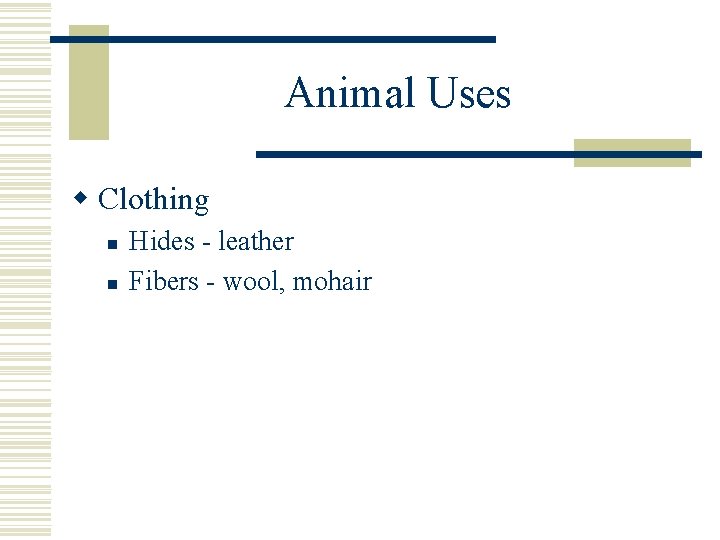 Animal Uses w Clothing n n Hides - leather Fibers - wool, mohair 