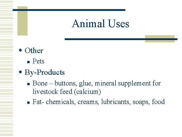 Animal Uses w Other n Pets w By-Products n n Bone – buttons, glue,