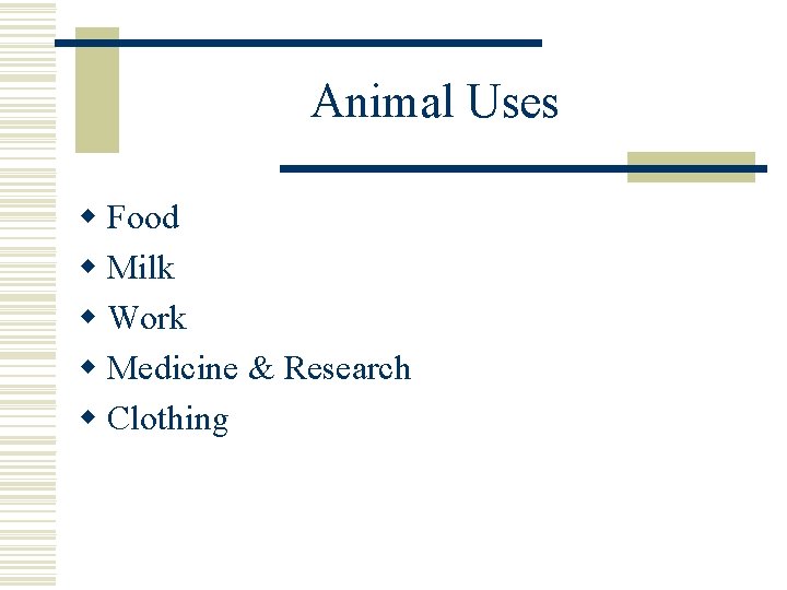 Animal Uses w Food w Milk w Work w Medicine & Research w Clothing