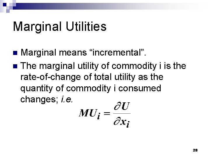 Marginal Utilities Marginal means “incremental”. n The marginal utility of commodity i is the