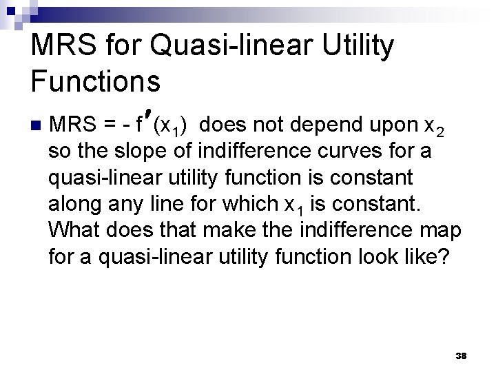 MRS for Quasi-linear Utility Functions n MRS = - f ¢ (x 1) does