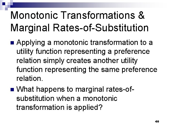 Monotonic Transformations & Marginal Rates-of-Substitution Applying a monotonic transformation to a utility function representing